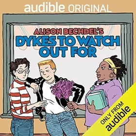 ALISON BECHDEL'S DYKES TO WATCH OUT FOR by Alison Bechdel, Madeleine George, read by Jane Lynch, Carrie Brownstein, Roberta Colindrez, Roxane Gay, and a Full Cast