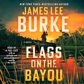 FLAGS ON THE BAYOU by James Lee Burke, read by MacLeod Andrews, Michael Crouch, Dana Gourrier, Marin Ireland, January LaVoy, Ray Porter, James Lee Burke [Epilogue]