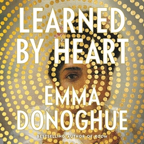 LEARNED BY HEART by Emma Donoghue, read by Shiromi Arserio