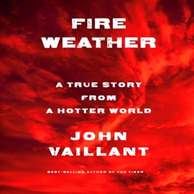 FIRE WEATHER by John Vaillant, read by Alan Carlson
