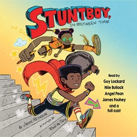 STUNTBOY, IN-BETWEEN TIME by Jason Reynolds, read by Guy Lockard, Nile Bullock, Angel Pean, James Fouhey, and a Full Cast