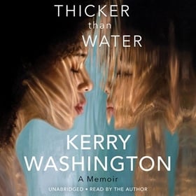 THICKER THAN WATER by Kerry Washington, read by Kerry Washington