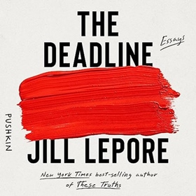 THE DEADLINE by Jill Lepore, read by Jill Lepore
