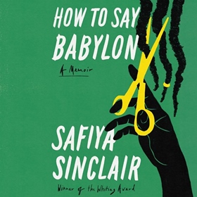 HOW TO SAY BABYLON by Safiya Sinclair, read by Safiya Sinclair