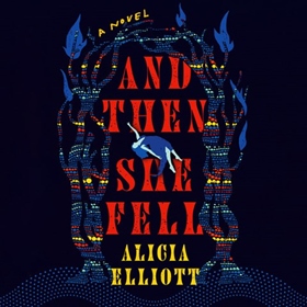AND THEN SHE FELL by Alicia Elliott, read by Cheri Maracle, Jenna Clause