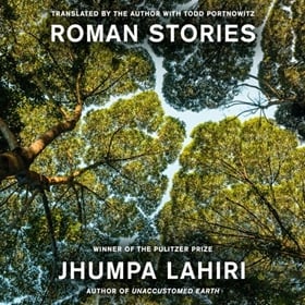 ROMAN STORIES by Jhumpa Lahiri, Todd Portnowitz [Trans.], read by Deepti Gupta, Carlotta Brentan, Cassandra Campbell, Ari Fliakos, Michael Obiora