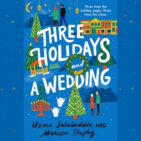 THREE HOLIDAYS AND A WEDDING by Uzma Jalaluddin, Marissa Stapley, read by Ulka Simone Mohanty