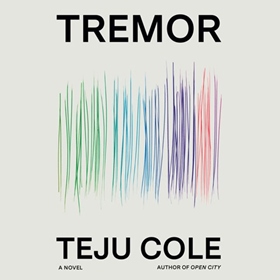 TREMOR by Teju Cole, read by Atta Otigba, Yetide Badaki