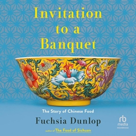 INVITATION TO A BANQUET by Fuchsia Dunlop, read by Fuchsia Dunlop