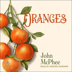 ORANGES by John McPhee, read by Grover Gardner