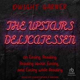 THE UPSTAIRS DELICATESSEN by Dwight Garner, read by Christopher P. Brown