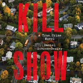 KILL SHOW by Daniel Sweren-Becker, read by Megan Tusing, Desmond Manny, Pun Bandhu, Melissa Redmond, Byron Wagner, Christine Lakin, Stacy Gonzalez, Xe Sands, Fred Sanders, Sara Morsey, Chris McLinden, Robert Fass