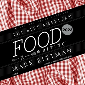 THE BEST AMERICAN FOOD WRITING 2023 by Mark Bittman, Silvia Killingsworth [Eds.], read by Elyse Dinh, Will Tulin, Carolina Hoyos, Dylan Moore, Nikki Massoud, Chanté McCormick, Justin Chien, Anthony Rey Perez, Johnny Rey Diaz, Terrence Kidd