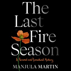 THE LAST FIRE SEASON by Manjula Martin, read by Manjula Martin