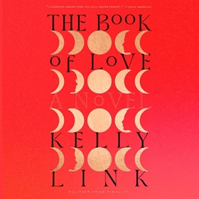 THE BOOK OF LOVE by Kelly Link, read by January LaVoy