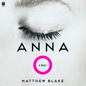 ANNA O by Matthew Blake, read by Dan Stevens, Hannah Curtis, Sarah Cullum, Christine Rendel