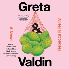 GRETA & VALDIN by Rebecca K. Reilly, read by Natalie Beran, Jackson Bliss, Eilidh Beaton, Nico Evers-Swindell, Gary Furlong