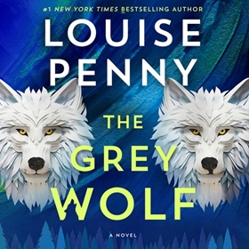 THE GREY WOLF by Louise Penny, read by Jean Brassard