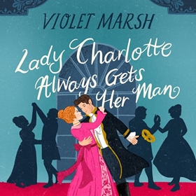 LADY CHARLOTTE ALWAYS GETS HER MAN