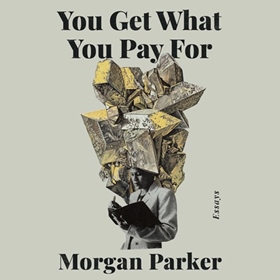 YOU GET WHAT YOU PAY FOR by Morgan Parker, read by Morgan Parker