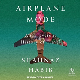 AIRPLANE MODE by Shahnaz Habib, read by Deepa Samuel