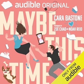 MAYBE THIS TIME by Cara Bastone, read by Zoë Chao, Noah Reid, Josh Hurley, and a Full Cast
