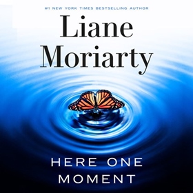 HERE ONE MOMENT by Liane Moriarty, read by Caroline Lee, Geraldine Hakewill