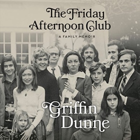 THE FRIDAY AFTERNOON CLUB by Griffin Dunne, read by Griffin Dunne