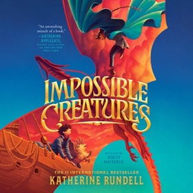 IMPOSSIBLE CREATURES by Katherine Rundell, read by Samuel West