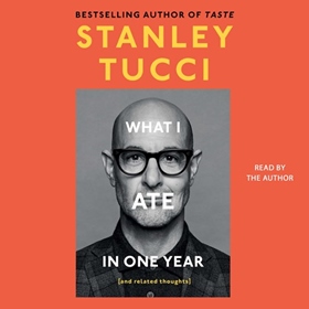 WHAT I ATE IN ONE YEAR by Stanley Tucci, read by Stanley Tucci