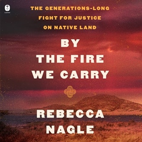 BY THE FIRE WE CARRY by Rebecca Nagle, read by Rebecca Nagle