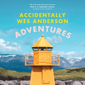 ACCIDENTALLY WES ANDERSON: ADVENTURES by Wally Koval, Amanda Koval, Wes Anderson [Fore.], read by Seamus McMahon, Jeff Goldblum