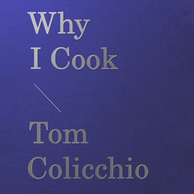 WHY I COOK  by Tom Colicchio, read by Will Damron, Tom Colicchio