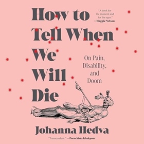 HOW TO TELL WHEN WE WILL DIE by Johanna Hedva, read by Johanna Hedva