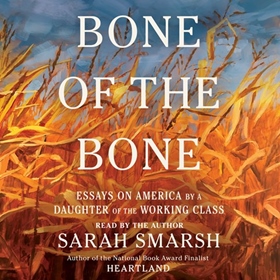 BONE OF THE BONE by Sarah Smarsh, read by Sarah Smarsh