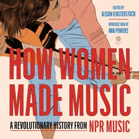 In Conversation with Ann Powers and Alison Fensterstock on HOW WOMEN MADE MUSIC