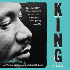 KING: A LIFE (YOUNG ADULT EDITION) by Jonathan Eig, Yohuru Williams, Michael G. Long [Adapt.], read by Dion Graham