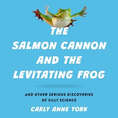THE SALMON CANNON AND THE LEVITATING FROG