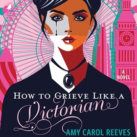 HOW TO GRIEVE LIKE A VICTORIAN