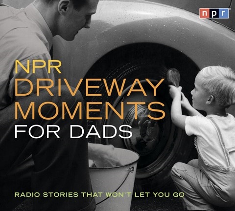 NPR DRIVEWAY MOMENTS: DADS