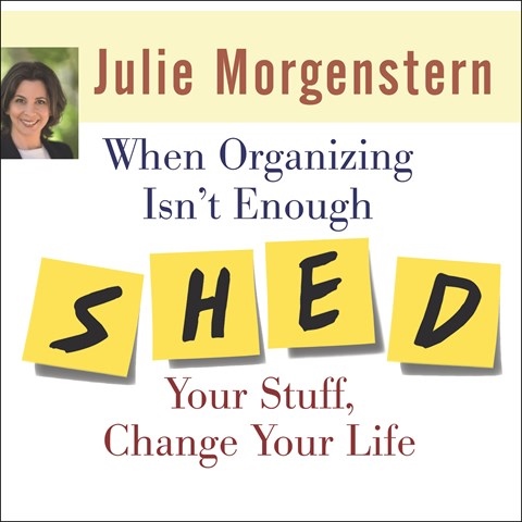 WHEN ORGANIZING ISN'T ENOUGH SHED YOUR STUFF, CHANGE YOUR LIFE