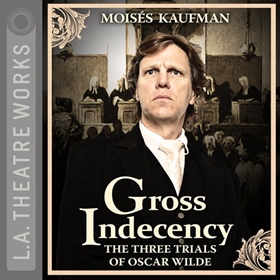 GROSS INDECENCY: THE THREE TRIALS OF OSCAR WILDE
