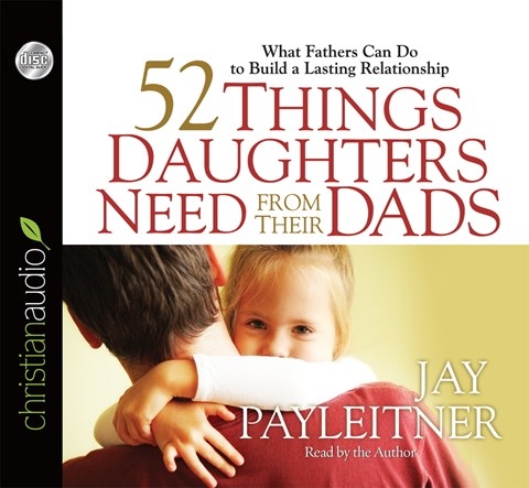 52 THINGS DAUGHTERS NEED FROM THEIR DADS