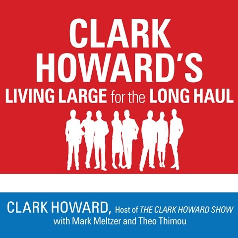CLARK HOWARD'S LIVING LARGE FOR THE LONG HAUL
