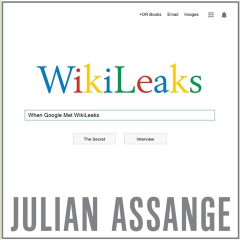 WHEN GOOGLE MET WIKILEAKS